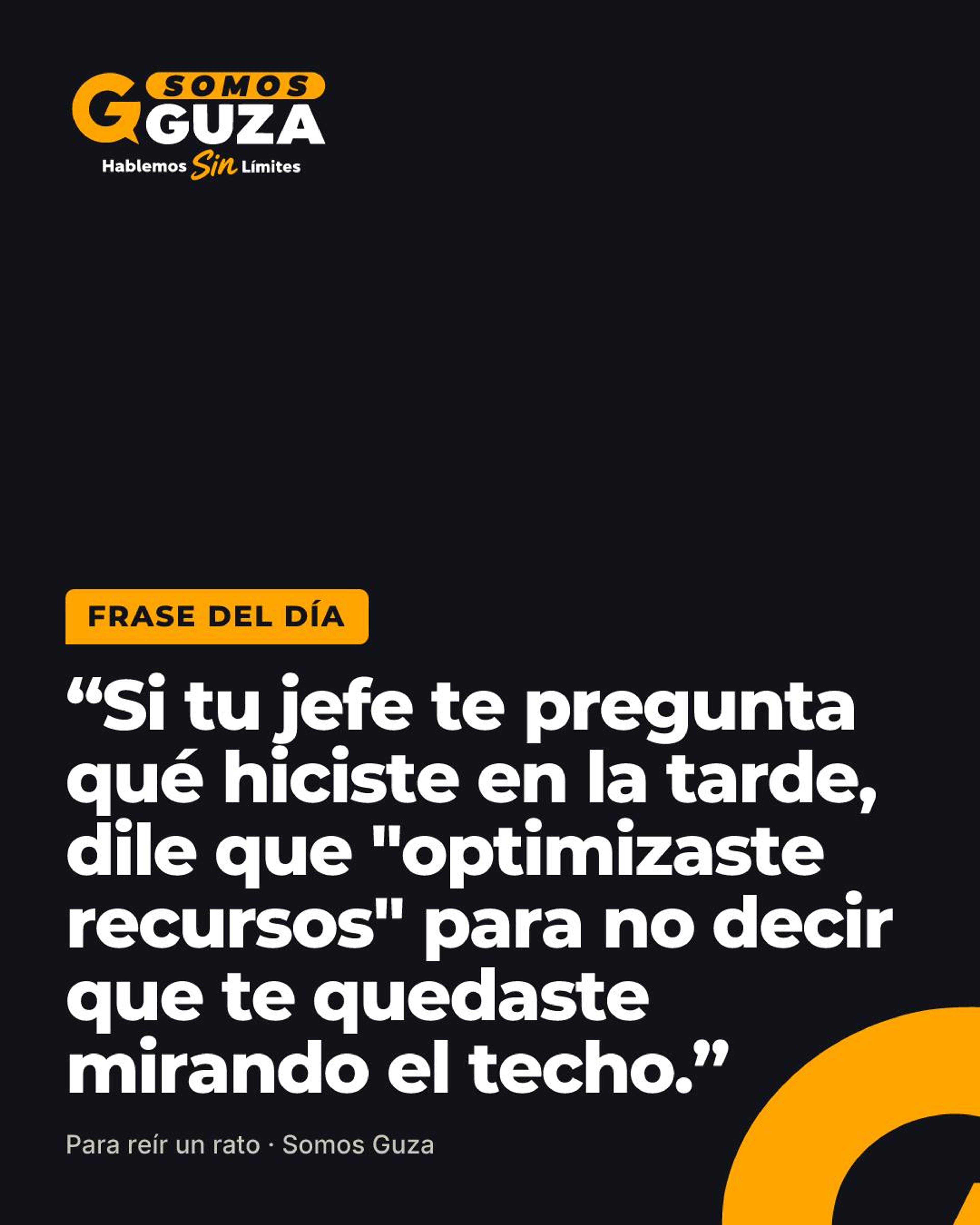 Si tu jefe te pregunta qué hiciste en la tarde, dile que "optimizaste recursos" para no decir que te…
