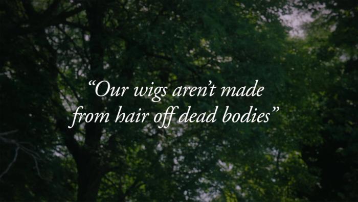 "Devereux Wigs. We guarantee our wigs aren't made from hair off dead bodies."