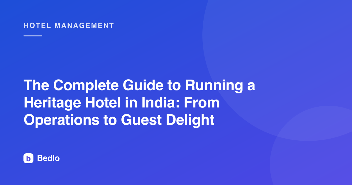 The Complete Guide to Running a Heritage Hotel in India: From Operations to Guest Delight