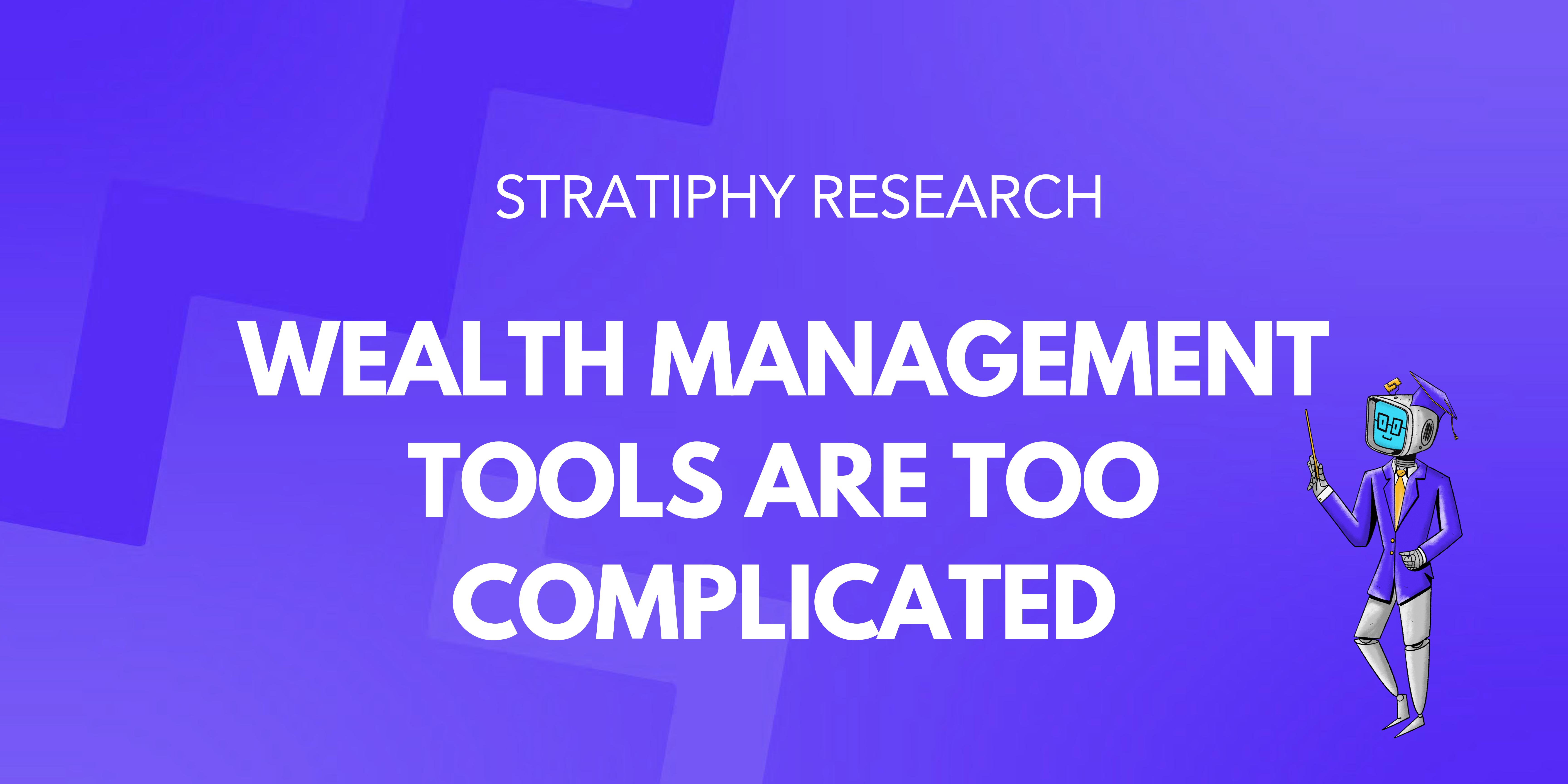 Stratiphy research: Wealth management tools are too complicated