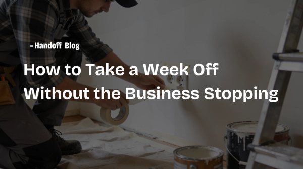 How to Take a Week Off Without the Business Stopping