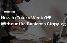 How to Take a Week Off Without the Business Stopping — Handoff Blog