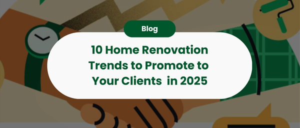 10 Home Renovation Trends to Promote to Your Clients in 2025