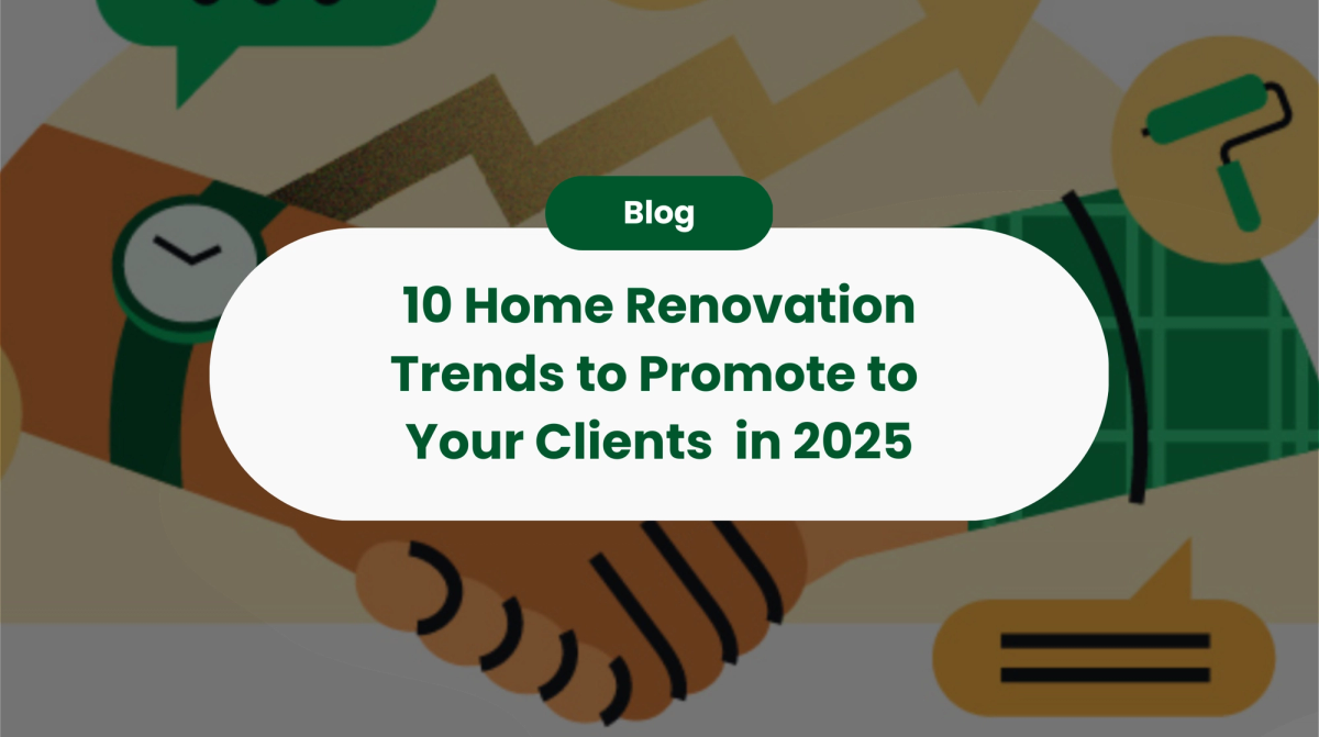 10 Home Renovation Trends to Promote to Your Clients in 2025