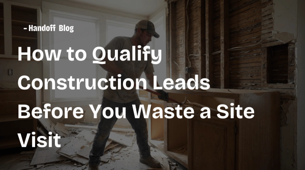 How to Qualify Construction Leads Before You Waste a Site Visit