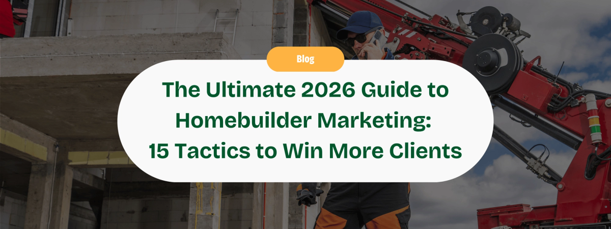 The Ultimate 2026 Guide to Homebuilder Marketing: 15 Proven Tactics to Attract Dream Clients