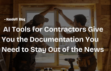 Rushed Projects Cost You More Than Money: How AI Tools for Contractors Give You the Documentation You Need to Stay Out of the News — Handoff Blog