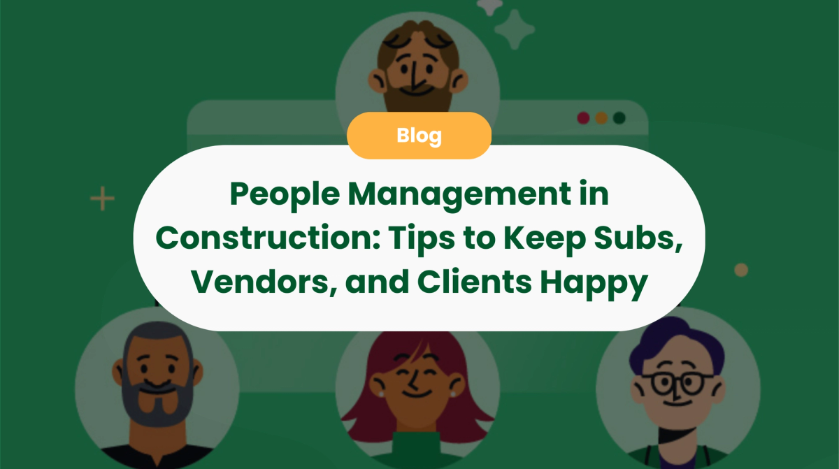 People Management in Construction: Tips to Keep Subs, Vendors, and Clients Happy