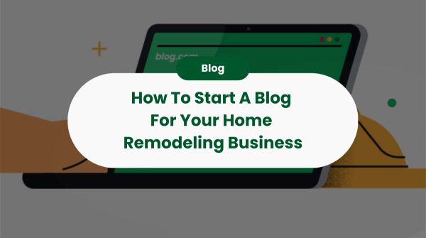 How To Start A Blog For Your Home Remodeling Business