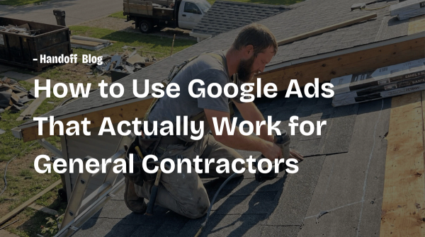 How to Use Google Ads That Actually Work for General Contractors