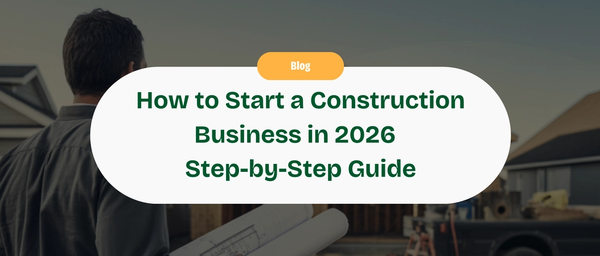 How to Start a Construction Business in 2026: Step-by-Step Guide