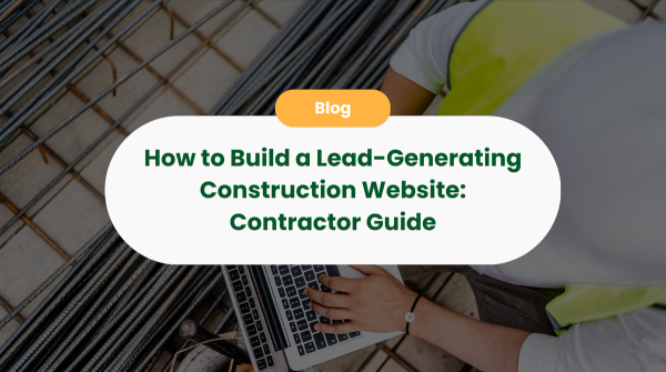 How to Build a Lead-Generating Construction Website That Wins More Clients