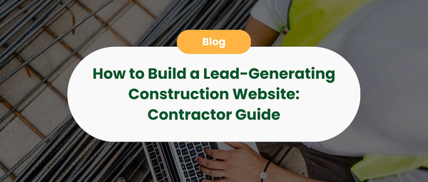How to Build a Lead-Generating Construction Website That Wins More Clients