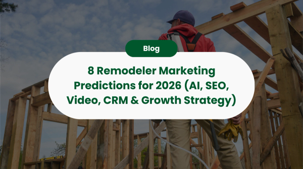 8 Remodeler Marketing Predictions for 2026 (AI, SEO, Video, CRM & Growth Strategy)