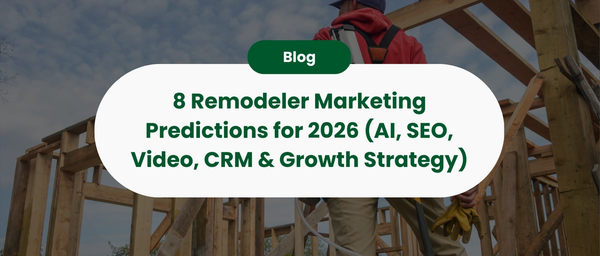 8 Remodeler Marketing Predictions for 2026 (AI, SEO, Video, CRM & Growth Strategy)