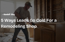 5 Ways Leads Go Cold For a Remodeling Shop — Handoff Blog