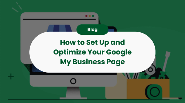 How to Set Up and Optimize Your Google My Business Page