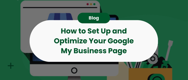 How to Set Up and Optimize Your Google My Business Page