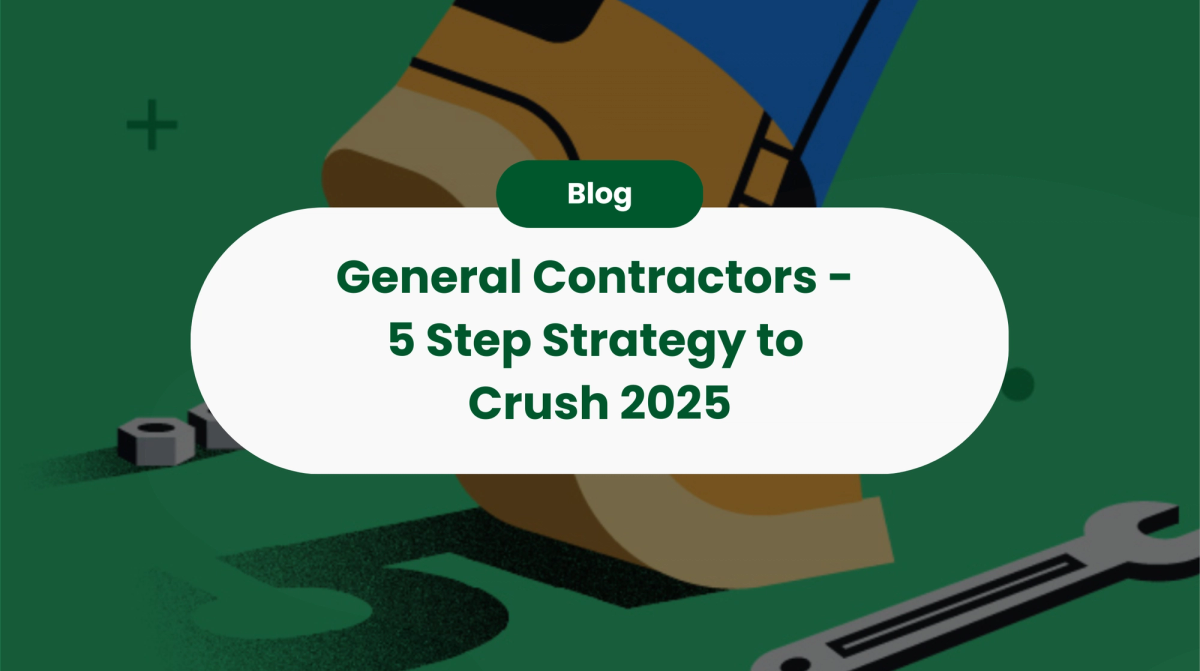 General Contractors - 5 Step Strategy to Crush 2025