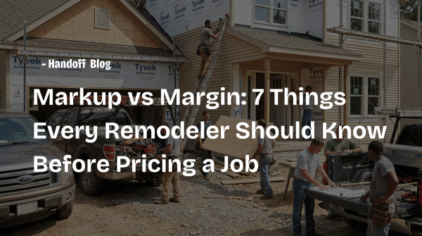 Markup vs Margin: 7 Things Every Remodeler Should Know Before Pricing a Job