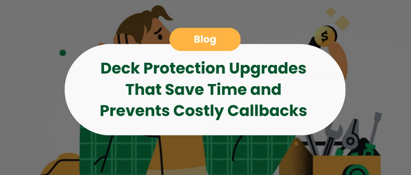 Deck Protection Upgrades That Save Time and Prevent Costly Callbacks