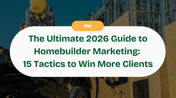 The Ultimate 2026 Guide to Homebuilder Marketing: 15 Proven Tactics to Attract Dream Clients