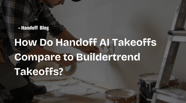 How Do Handoff AI Takeoffs Compare to Buildertrend Takeoffs?