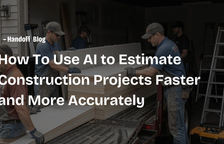 How To Use AI to Estimate Construction Projects Faster and More Accurately — Handoff Blog