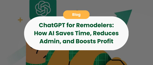 ChatGPT for Remodelers: How AI Saves Time, Reduces Admin, and Boosts Profit