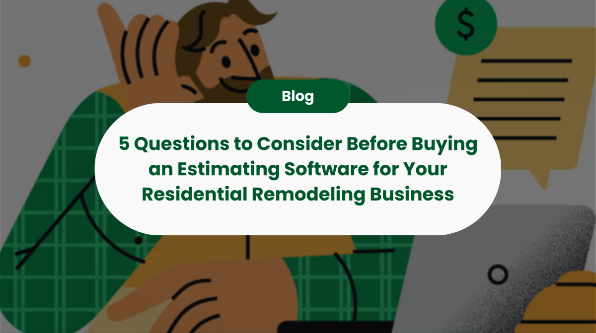 5 Questions to Consider Before Buying an Estimating Software for Your Residential Remodeling Business