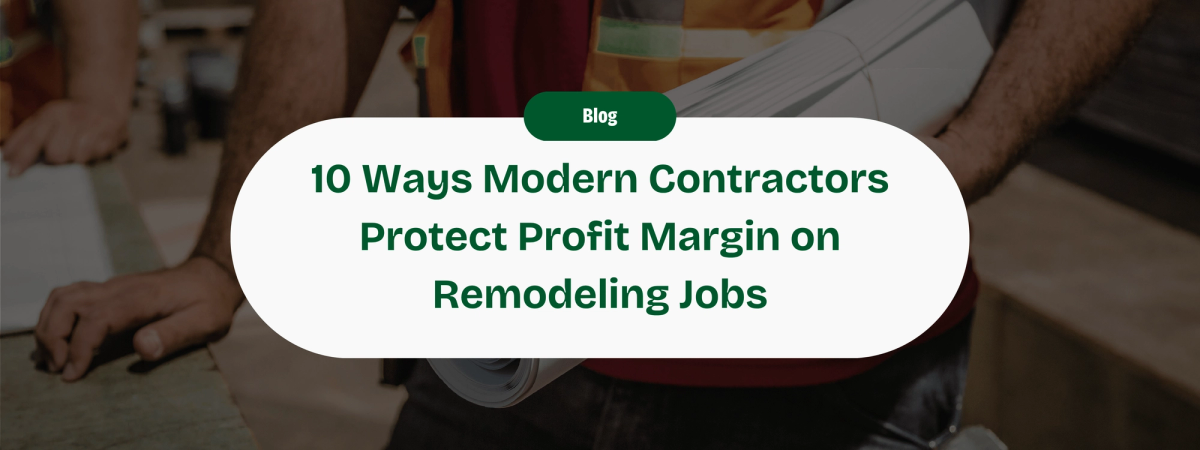 10 Ways Modern Contractors Protect Their Profit Margin on a Remodeling Job