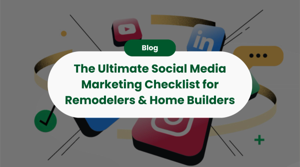 The Ultimate Social Media Marketing Checklist for Remodelers & Home Builders