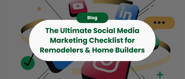 The Ultimate Social Media Marketing Checklist for Remodelers & Home Builders