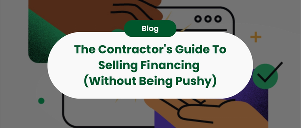 The Contractor's Guide To Selling Financing (Without Being Pushy)