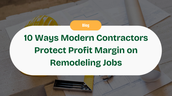 10 Ways Modern Contractors Protect Their Profit Margin on a Remodeling Job