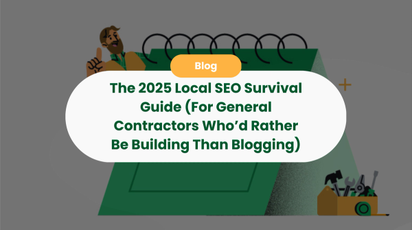 The 2025 Local SEO Survival Guide (For General Contractors Who’d Rather Be Building Than Blogging)