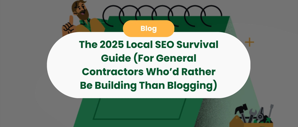 The 2025 Local SEO Survival Guide (For General Contractors Who‚Äôd Rather Be Building Than Blogging)