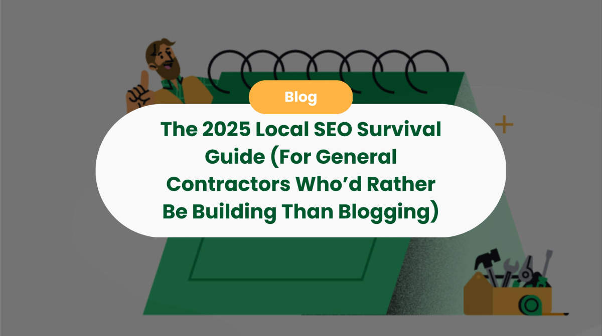 The 2025 Local SEO Survival Guide (For General Contractors Who‚Äôd Rather Be Building Than Blogging)