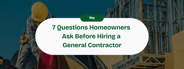 7 Questions Every Homeowner Asks Before Hiring a General Contractor and How To Answer Them