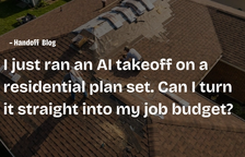I just ran an AI takeoff on a residential plan set. Can I turn it straight into my job budget? — Handoff Blog