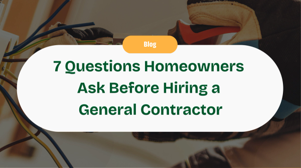 7 Questions Every Homeowner Asks Before Hiring a General Contractor and How To Answer Them
