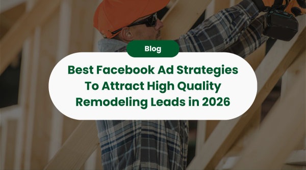 Best Facebook Ad Strategies To Attract High Quality Remodeling Leads in 2026