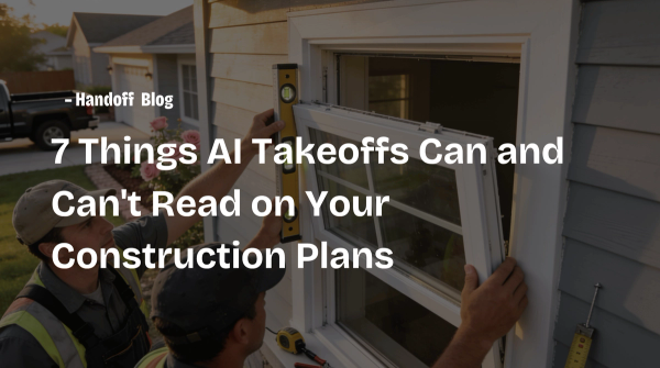 7 Things AI Takeoffs Can and Can't Read on Your Construction Plans