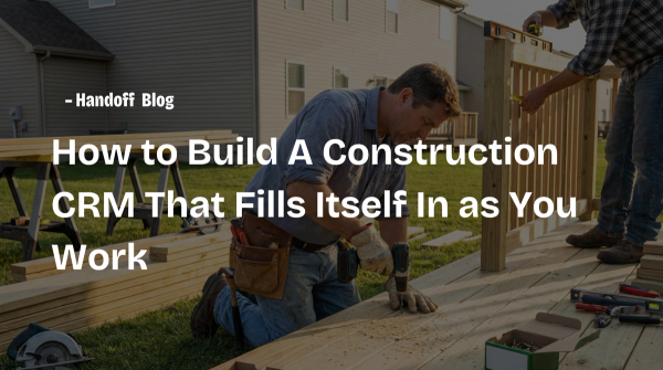 How to Build A Construction CRM That Fills Itself In as You Work
