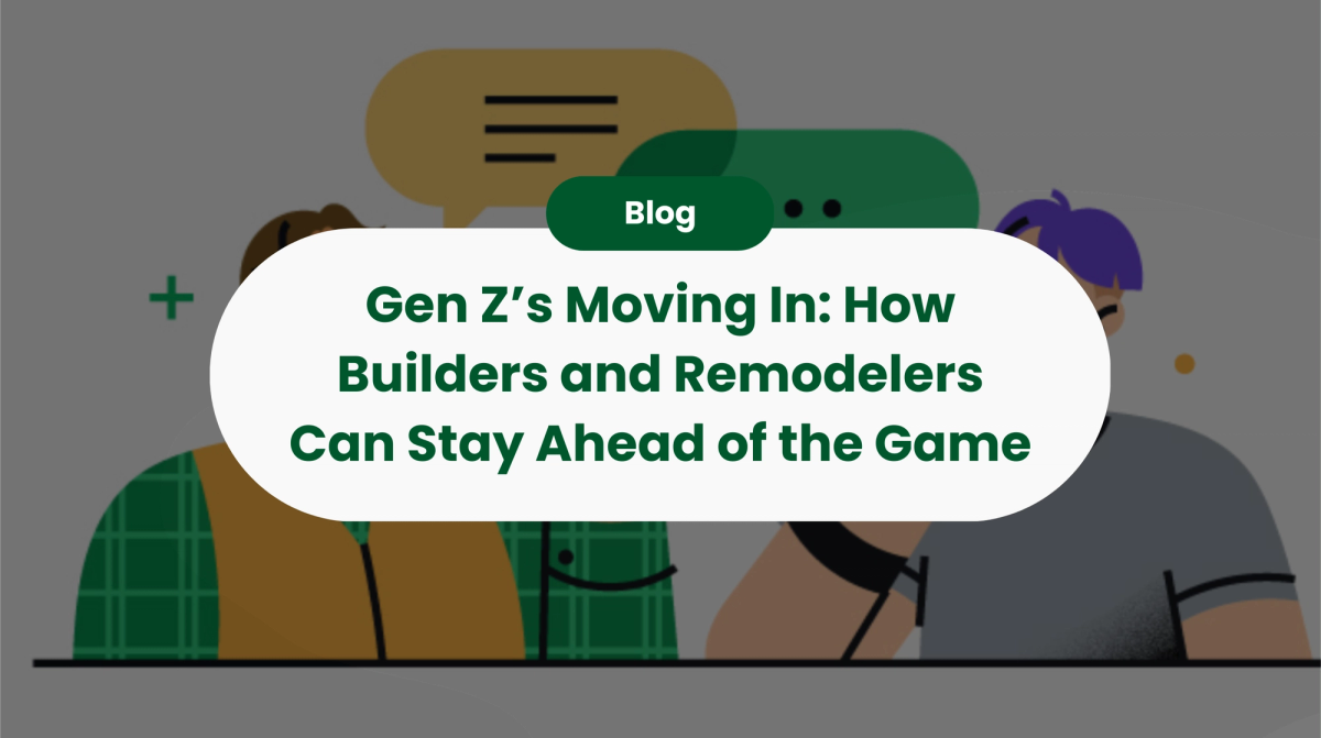 Gen Z’s Moving In: How Builders and Remodelers Can Stay Ahead of the Game