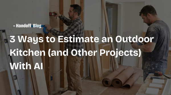 3 Ways to Estimate an Outdoor Kitchen (and Other Projects) With AI