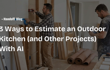 3 Ways to Estimate an Outdoor Kitchen (and Other Projects) With AI — Handoff Blog