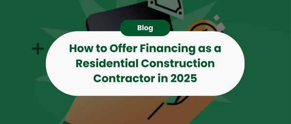 How to Offer Financing as a Residential Construction Contractor in 2025
