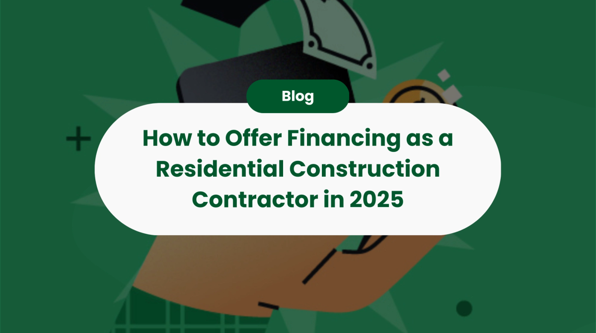 How to Offer Financing as a Residential Construction Contractor in 2025