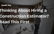 Thinking About Hiring a Construction Estimator? Read This First — Handoff Blog